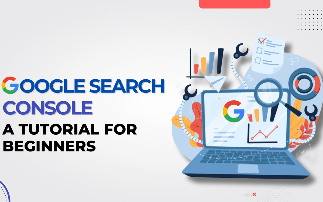 Google Search Console : A Tutorial for Beginners